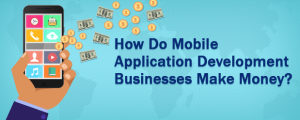 How Do Mobile Application Development Businesses Make Money?